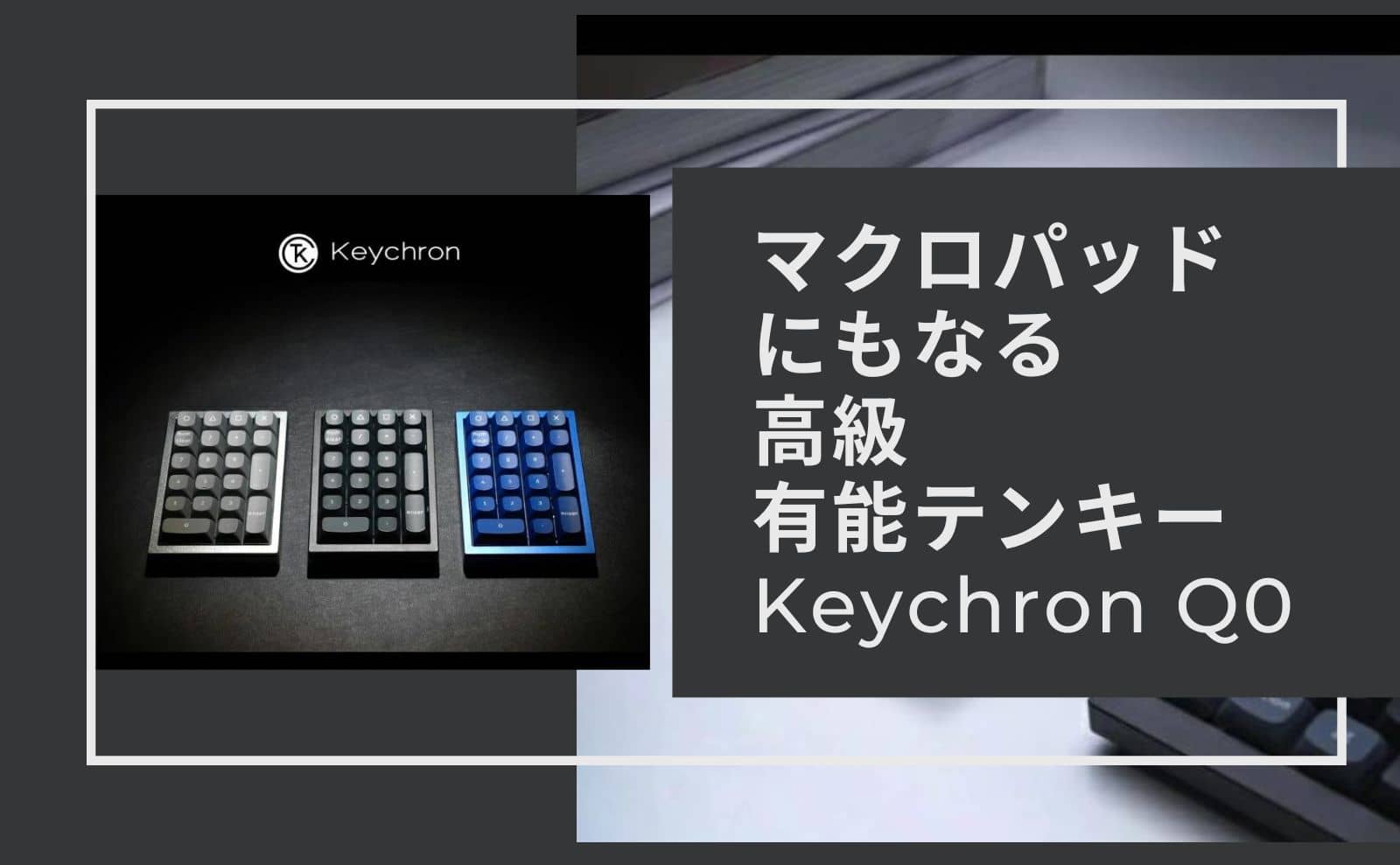 Keychron Q0｜マクロパッドにもなる有能高級テンキーが日本発売
